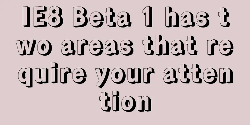 IE8 Beta 1 has two areas that require your attention