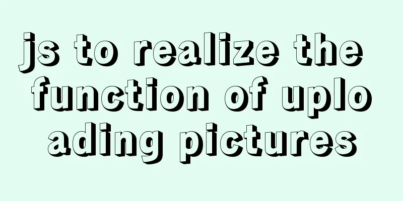 js to realize the function of uploading pictures