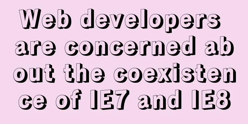 Web developers are concerned about the coexistence of IE7 and IE8