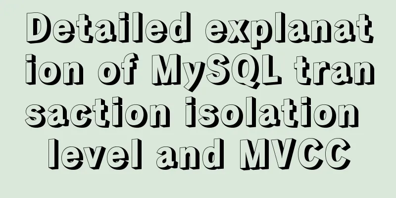 Detailed explanation of MySQL transaction isolation level and MVCC