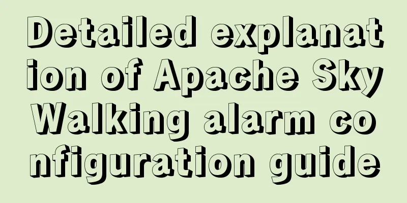 Detailed explanation of Apache SkyWalking alarm configuration guide