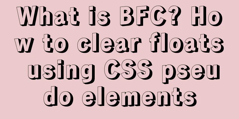 What is BFC? How to clear floats using CSS pseudo elements