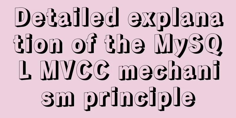 Detailed explanation of the MySQL MVCC mechanism principle