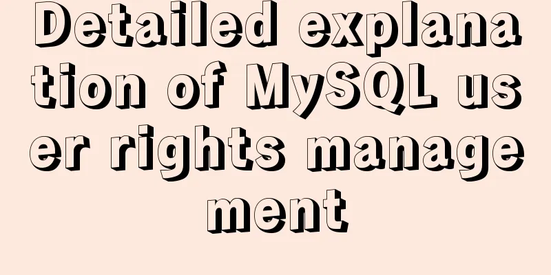 Detailed explanation of MySQL user rights management
