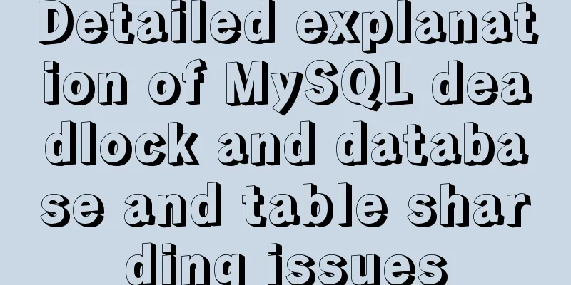 Detailed explanation of MySQL deadlock and database and table sharding issues