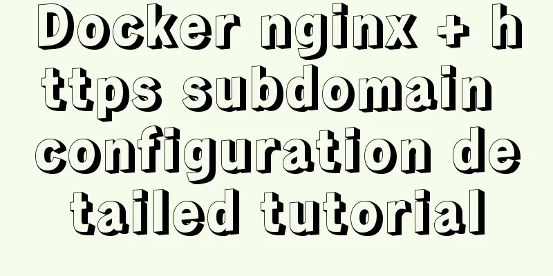 Docker nginx + https subdomain configuration detailed tutorial