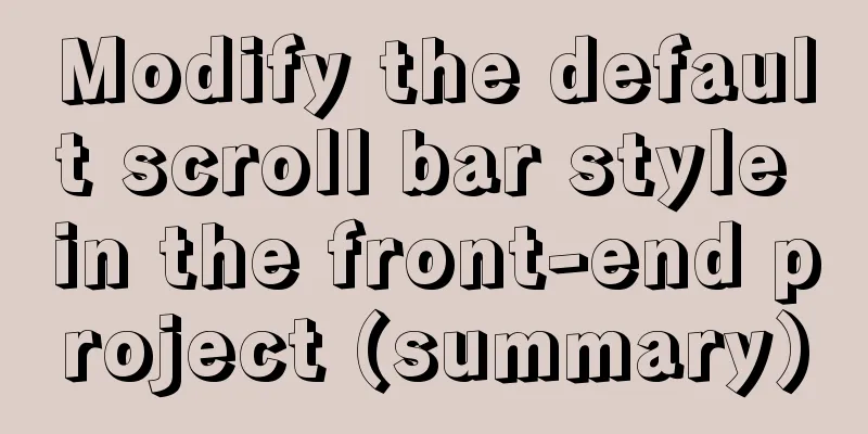 Modify the default scroll bar style in the front-end project (summary)