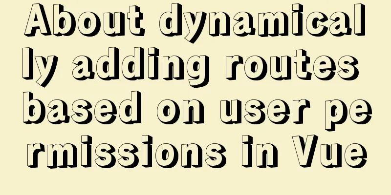 About dynamically adding routes based on user permissions in Vue