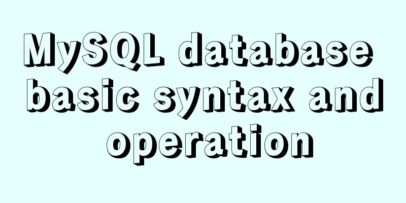 MySQL database basic syntax and operation