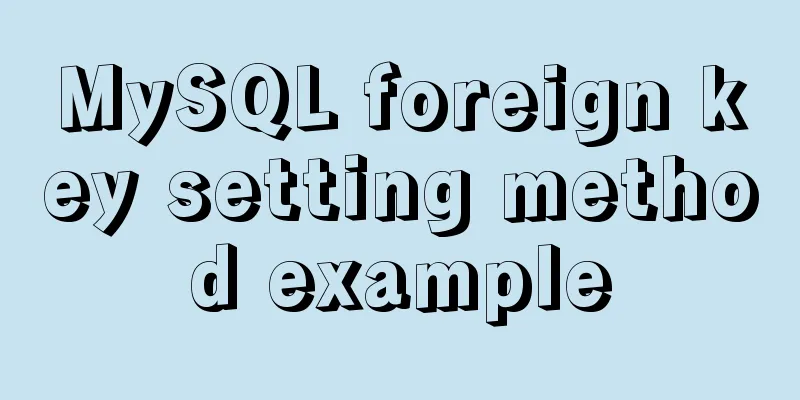 MySQL foreign key setting method example