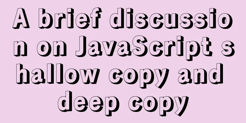 A brief discussion on JavaScript shallow copy and deep copy