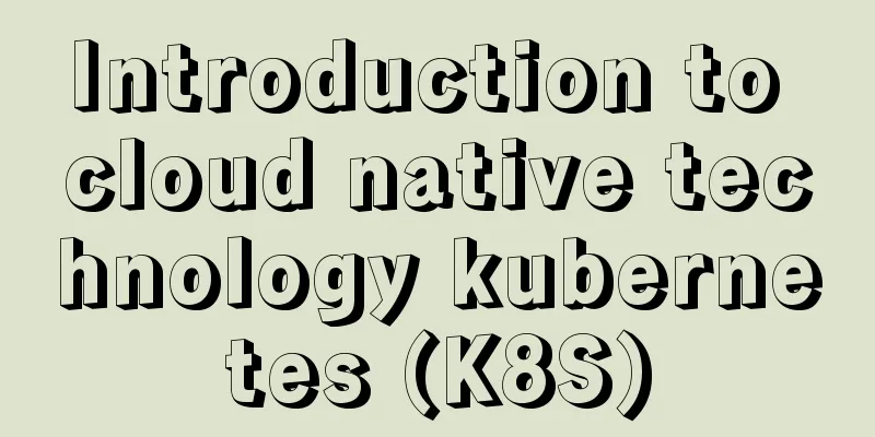 Introduction to cloud native technology kubernetes (K8S)
