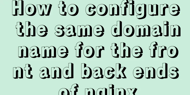 How to configure the same domain name for the front and back ends of nginx