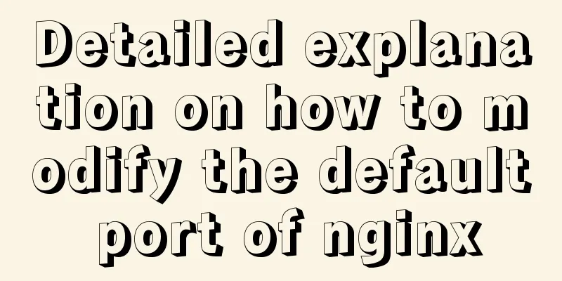 Detailed explanation on how to modify the default port of nginx