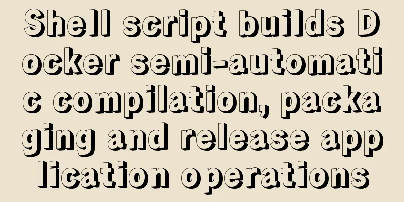 Shell script builds Docker semi-automatic compilation, packaging and release application operations