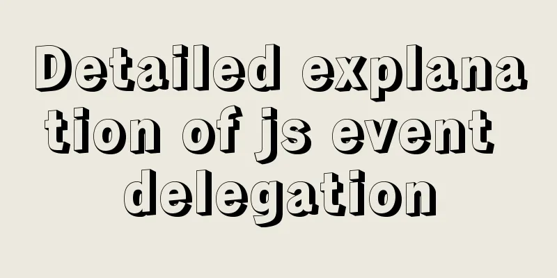 Detailed explanation of js event delegation