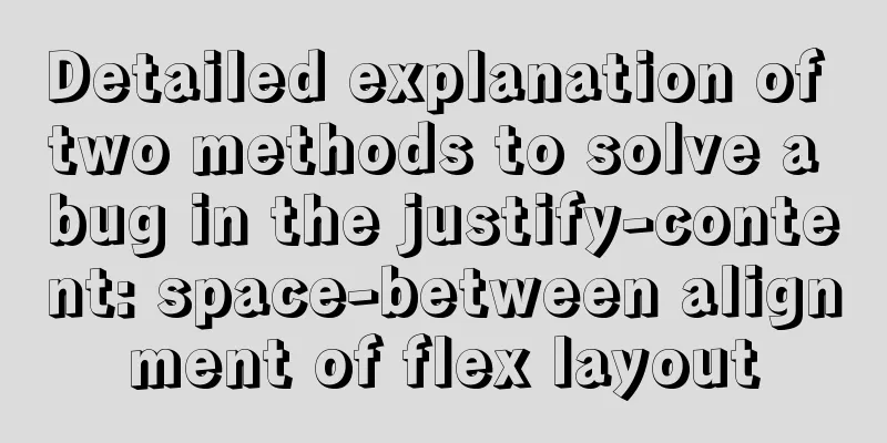 Detailed explanation of two methods to solve a bug in the justify-content: space-between alignment of flex layout