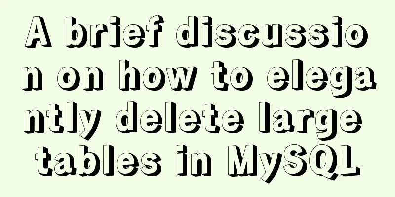 A brief discussion on how to elegantly delete large tables in MySQL