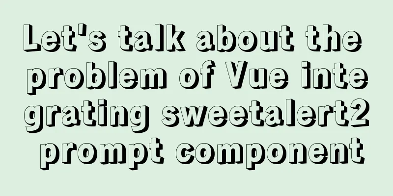 Let's talk about the problem of Vue integrating sweetalert2 prompt component