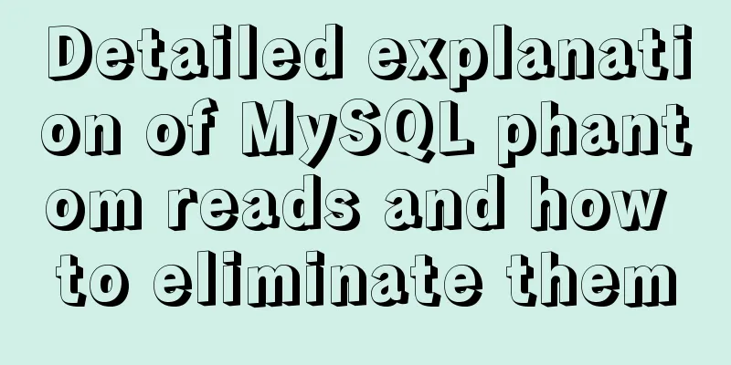 Detailed explanation of MySQL phantom reads and how to eliminate them