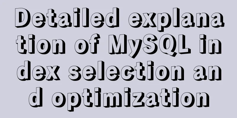 Detailed explanation of MySQL index selection and optimization