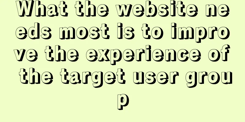 What the website needs most is to improve the experience of the target user group