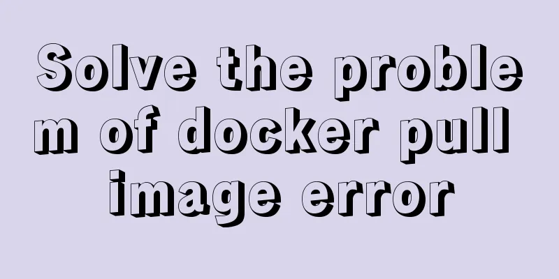 Solve the problem of docker pull image error