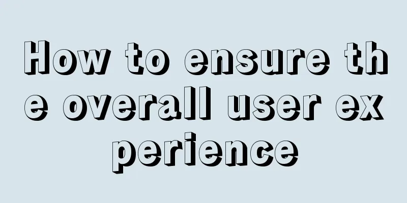 How to ensure the overall user experience