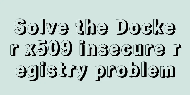 Solve the Docker x509 insecure registry problem