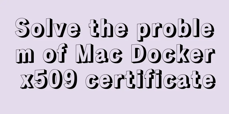 Solve the problem of Mac Docker x509 certificate