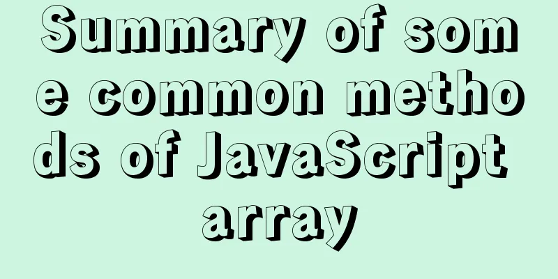 Summary of some common methods of JavaScript array