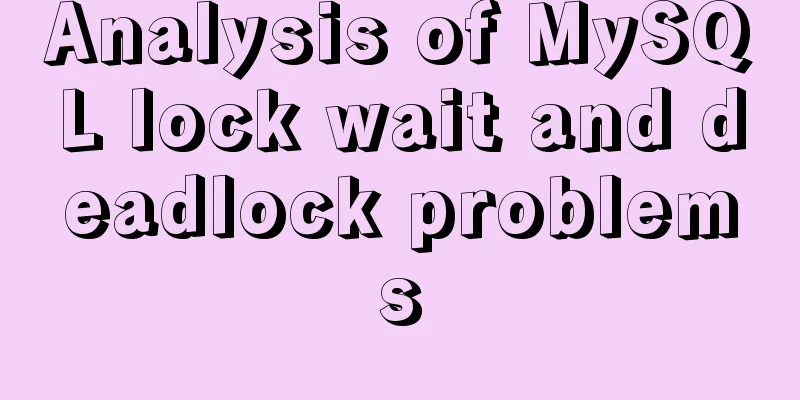 Analysis of MySQL lock wait and deadlock problems