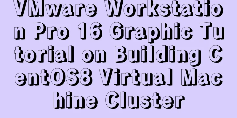 VMware Workstation Pro 16 Graphic Tutorial on Building CentOS8 Virtual Machine Cluster