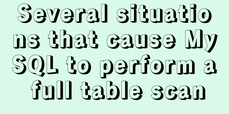 Several situations that cause MySQL to perform a full table scan