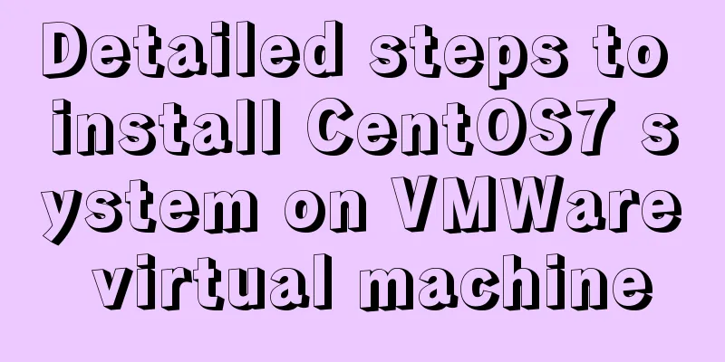 Detailed steps to install CentOS7 system on VMWare virtual machine