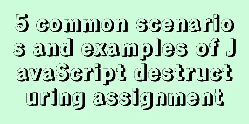 5 common scenarios and examples of JavaScript destructuring assignment