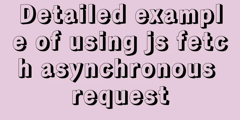 Detailed example of using js fetch asynchronous request