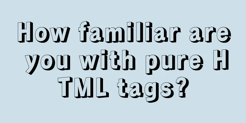 How familiar are you with pure HTML tags?
