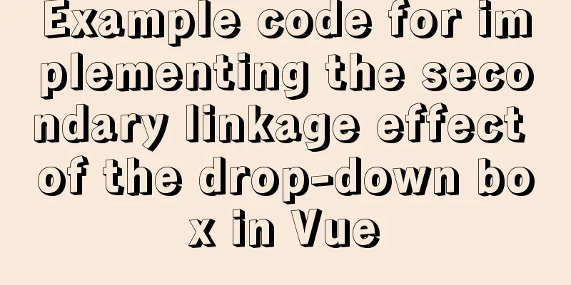 Example code for implementing the secondary linkage effect of the drop-down box in Vue