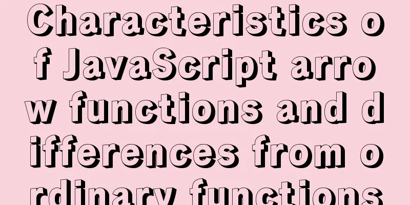 Characteristics of JavaScript arrow functions and differences from ordinary functions