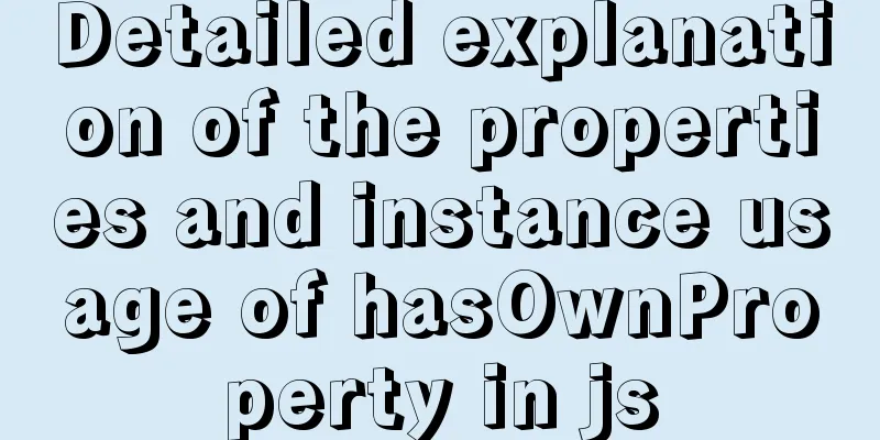 Detailed explanation of the properties and instance usage of hasOwnProperty in js