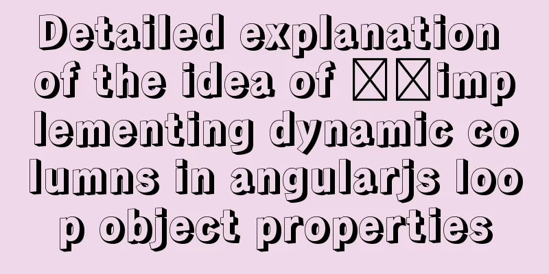 Detailed explanation of the idea of ​​implementing dynamic columns in angularjs loop object properties