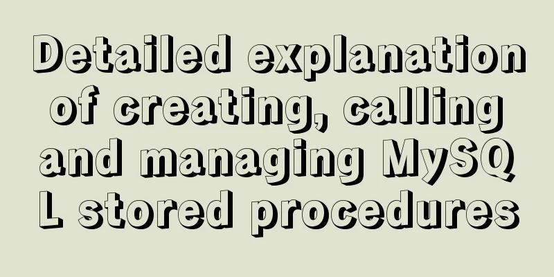 Detailed explanation of creating, calling and managing MySQL stored procedures