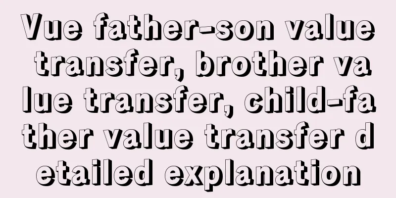 Vue father-son value transfer, brother value transfer, child-father value transfer detailed explanation