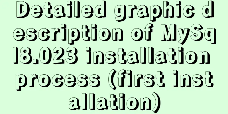 Detailed graphic description of MySql8.023 installation process (first installation)