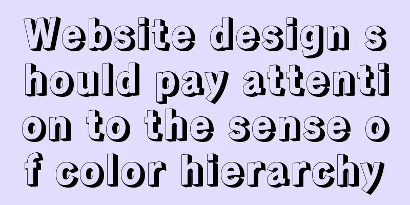 Website design should pay attention to the sense of color hierarchy