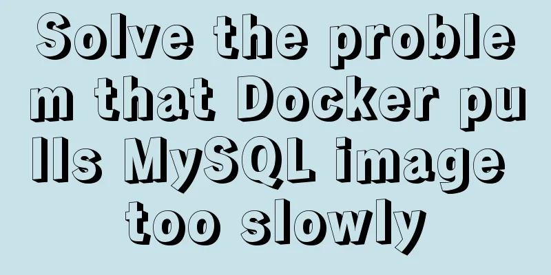 Solve the problem that Docker pulls MySQL image too slowly