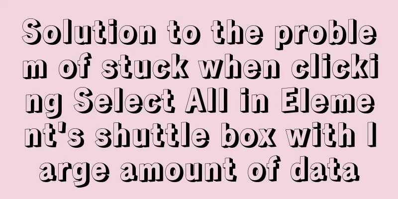 Solution to the problem of stuck when clicking Select All in Element's shuttle box with large amount of data