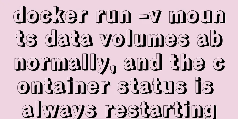 docker run -v mounts data volumes abnormally, and the container status is always restarting