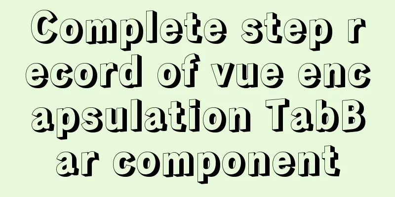 Complete step record of vue encapsulation TabBar component